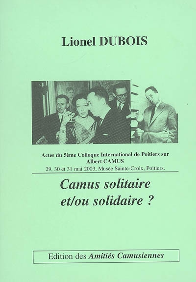 Camus solitaire et-ou solidaire ? : actes du 5e Colloque international de Poitiers sur Albert Camus, 29, 30 et 31 mai 2003, Musée Sainte-Croix, Poitiers
