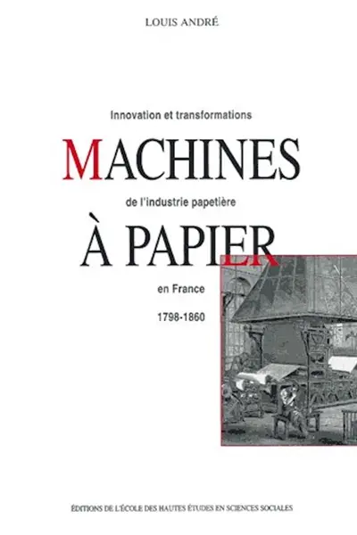 Machines à papier : innovation et transformations de l'industrie papetière en France, 1798-1860