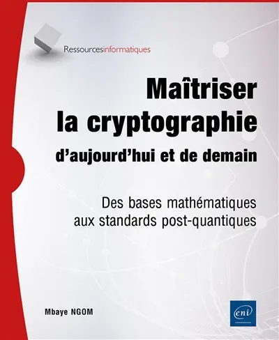 Maîtriser la cryptographie d'aujourd'hui et de demain : des bases mathématiques aux standards post-quantiques