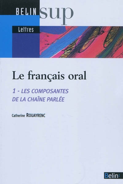 Le français oral. Vol. 1. Les composantes de la chaîne parlée