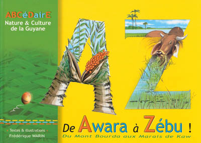 Abcédaire nature & culture de la Guyane : de awara à zébu !