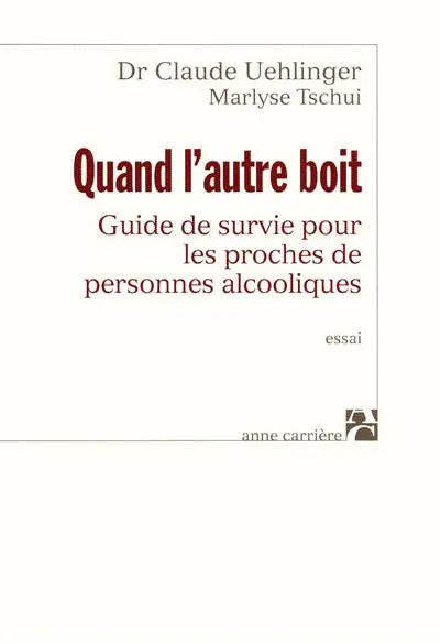Quand l'autre boit : guide de survie pour les proches de personnes alcooliques