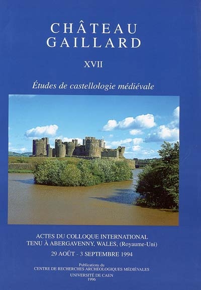 Château-Gaillard : études de castellologie médiévale. Vol. 17. Actes du colloque international tenu à Abergavenny, Wales (Royaume-Uni), du 29 août au 3 septembre 1994