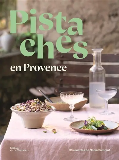 Pistaches en Provence : 30 recettes de Nadia Sammut