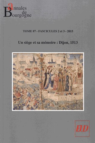 Annales de Bourgogne, n° 87-2-3. Un siège et sa mémoire : Dijon, 1513