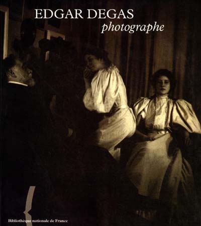 Edgar Degas photographe : exposition, Paris, Bibliothèque nationale de France, galerie Mansart, 27 mai-22 août 1999