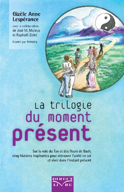 La trilogie du moment présent : sur la voie du Tao et des fleurs de Bach, cinq histoires inspirantes pour retrouver l'unité en soi et vivre dans l'instant présent