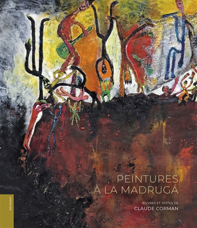 Peintures à la Madruga : oeuvres et textes de Claude Corman