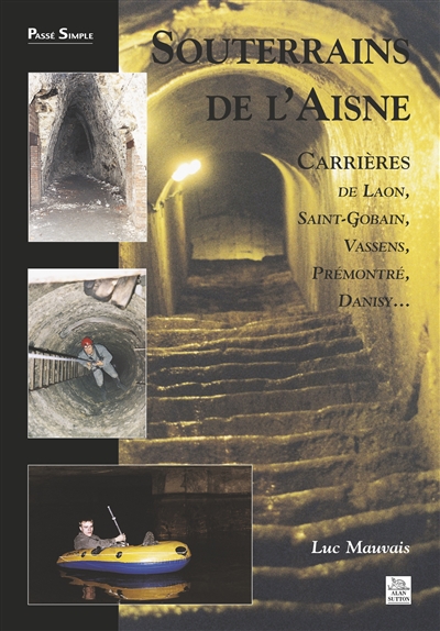 Souterrains de l'Aisne : carrières de Laon, Saint-Gobain, Vassens, Prémontré, Danisy...