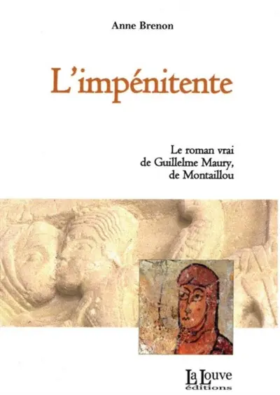 L'impénitente : le roman vrai de Guillelme Maury, de Montaillou