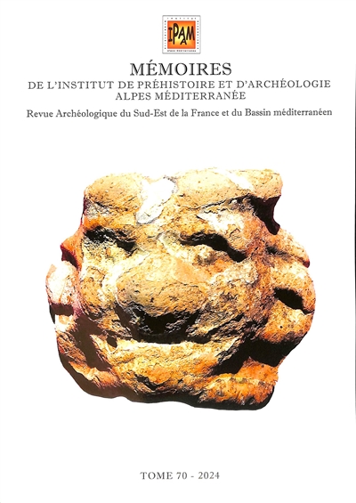 Mémoires de l'Institut de préhistoire et d'archéologie Alpes Méditerranée : revue archéologique du sud-est de la France et du bassin méditerranéen. Vol. 70