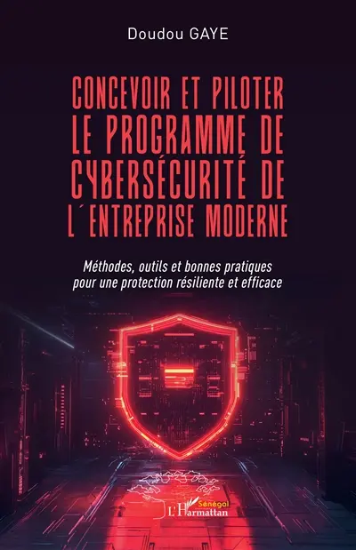 Concevoir et piloter le programme de cybersécurité de l'entreprise moderne : méthodes, outils et bonnes pratiques pour une protection résiliente et efficace Concevoir et piloter le programme de cybersécurité de l'entreprise moderne : méthodes, outils et bonnes pratiques pour une protection résiliente et efficace