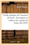 Guide pratique de l'amateur de fruits : description et culture des variétés de fruits : classées par séries de mérite, composant les collections pomologiques...