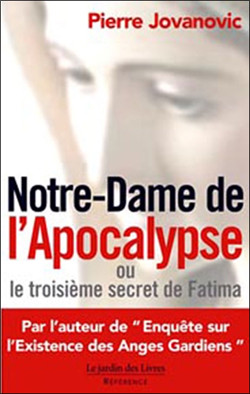 Notre-Dame de l'Apocalypse ou Le troisième secret de Fatima - Pierre Jovanovic