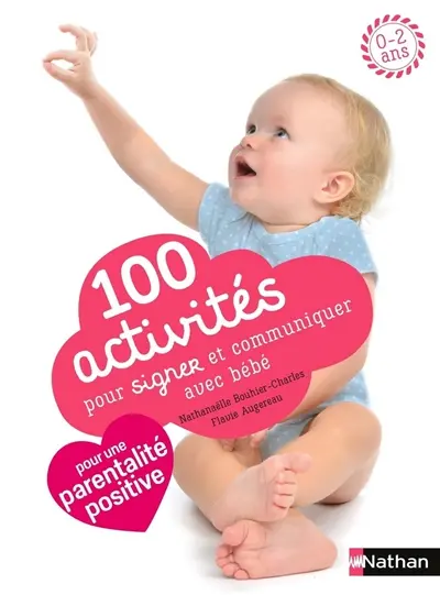 100 activités pour signer et communiquer avec bébé : jeux, comptines, baby sign : 0-2 ans