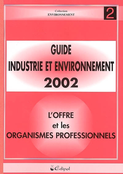 Guide industrie et environnement 2002. Vol. 2. L'offre : fournisseurs, produits, organismes professionnels