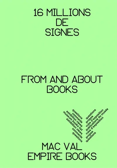 16 millions de signes : questions, propos, vues d'exposition, publications du musée, vues d'exposition, propos, questions. From and about books : questions, comments, exhibition views, museum books list, exhibition views, comments, questions