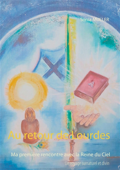 Au retour de Lourdes : Ma première rencontre avec la Reine du Ciel