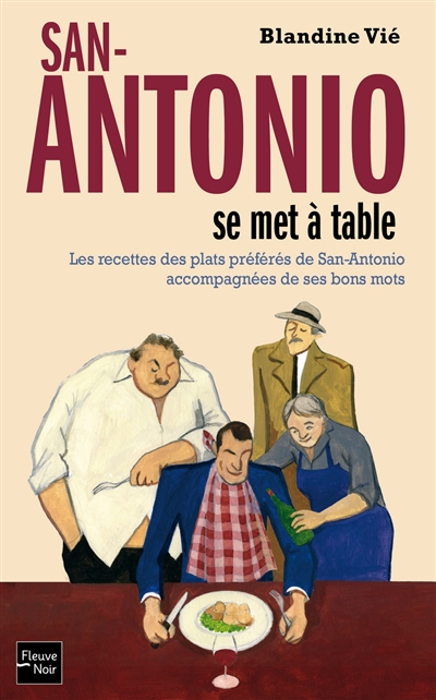 San-Antonio se met à table : les recettes des plats préférés de San-Antonio accompagnées de ses bons mots