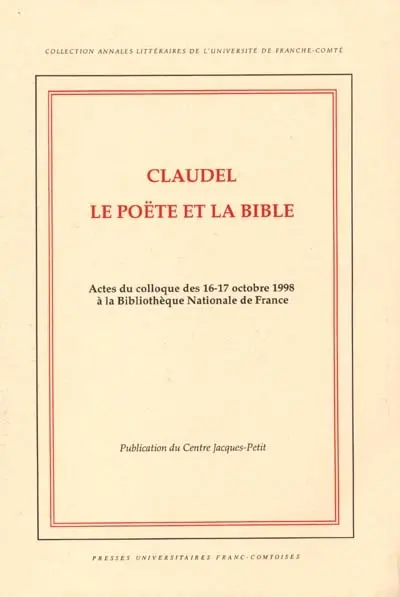 Claudel, Le poëte et la Bible : actes du colloque des 16-17 octobre 1998 à la Bibliothèque nationale de France