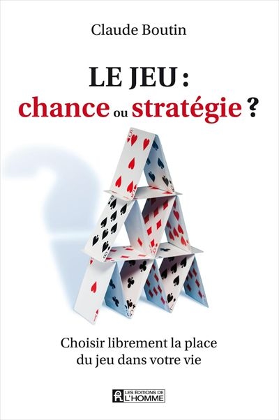 Le jeu : chance ou stratégie? : choisir librement la place du jeu dans votre vie