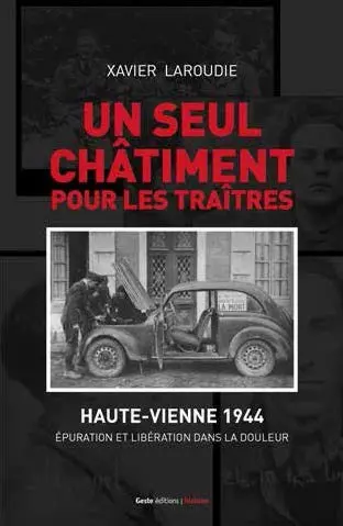 Un seul châtiment pour les traîtres : Haute-Vienne 1944 : épuration et Libération dans la douleur
