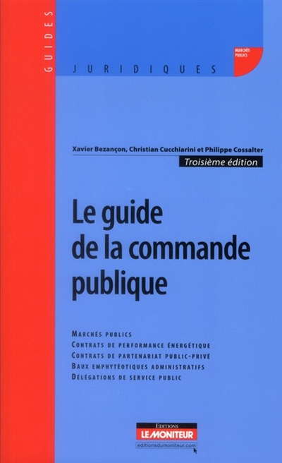 Le guide de la commande publique : marchés publics, contrats de partenariat public-privé, délégations de service public