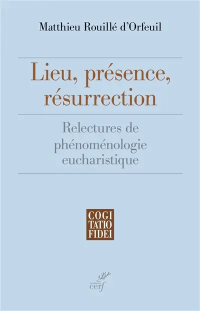 Lieu, présence, résurrection : relectures de phénoménologie eucharistique