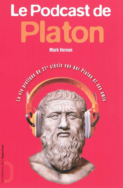 Le podcast de Platon : la vie pratique du 21e siècle vue par Platon et ses amis
