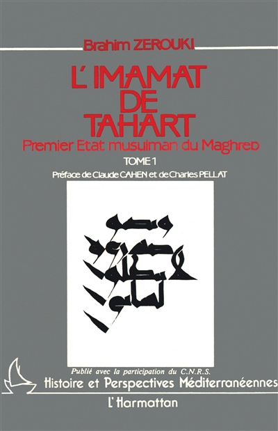 L'Imamat de Tahart : premier Etat musulman du Maghreb, 144-296 de l'hégire. Vol. 1. Histoire politico-socio-religieuse