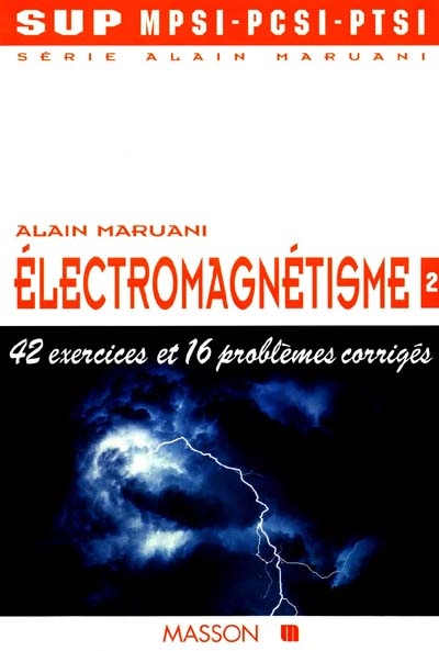 Série Alain Maruani, MPSI, PCSI. Vol. 1-2. Electromagnétisme sup MPSI, PCSI, PTSI : 42 exercices et 16 problèmes