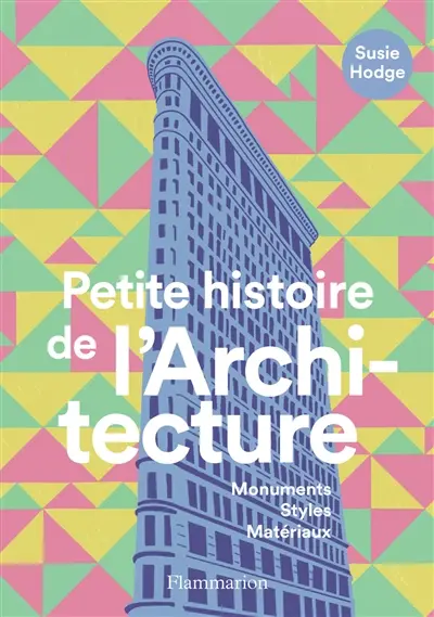 Petite histoire de l'architecture : monuments, styles, matériaux