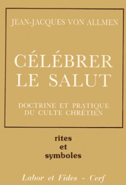 Célébrer le salut : doctrine et pratique du culte chrétien