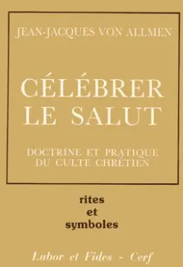Célébrer le salut : doctrine et pratique du culte chrétien