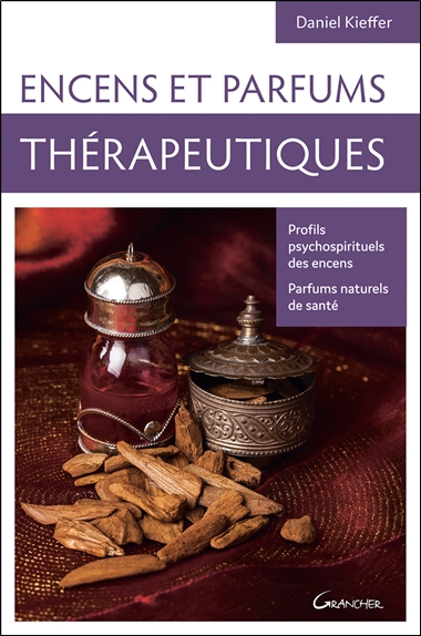 Encens et parfums thérapeutiques : profils psychospirituels des encens, parfums naturels de santé