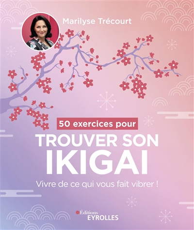50 exercices pour trouver son ikigai : vivre de ce qui vous fait vibrer !