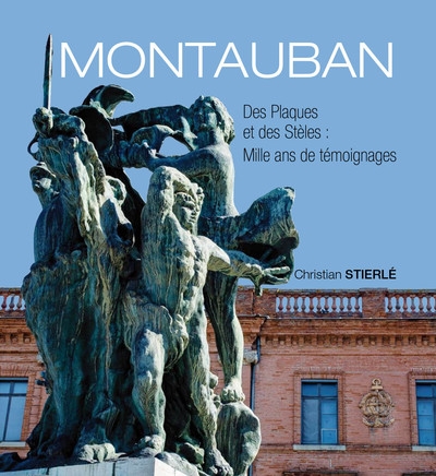 Montauban : des plaques et des stèles : mille ans de témoignages