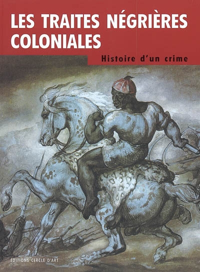 Les traites négrières coloniales : histoire d'un crime : Europe, Afrique, Amériques