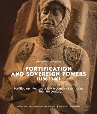 Fortification and sovereign powers (1180-1340) : fortified architecture and the control of territories in the 13th century : acts of the Carcassonne conference, 18-21 November 2021