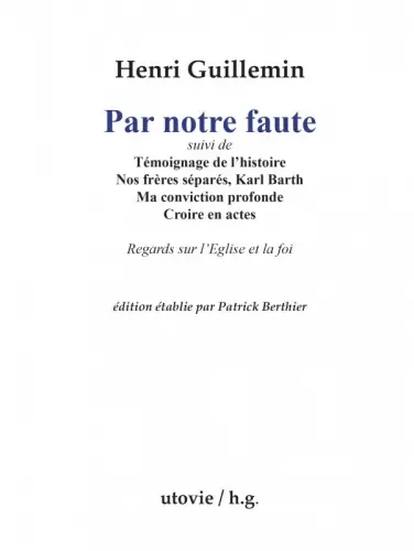 Par notre faute : suivi de Témoignage de l'histoire, Nos frères séparés, Karl Barth, Ma conviction profonde, Croire en actes : regards sur l'Eglise et la foi