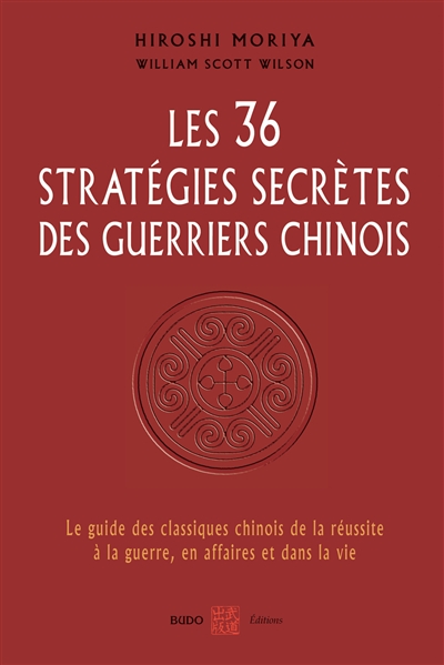 Les 36 stratégies secrètes des guerriers chinois : le guide des classiques chinois de la réussite à la guerre, en affaires et dans la vie