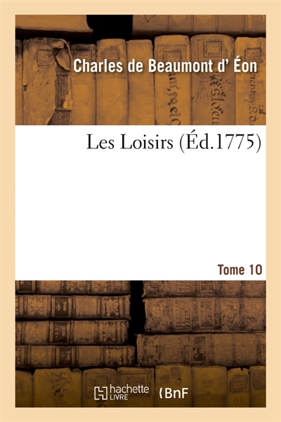 Les Loisirs. Tome 10 : sur divers sujets importants d'administration pendant un séjour en Angleterre