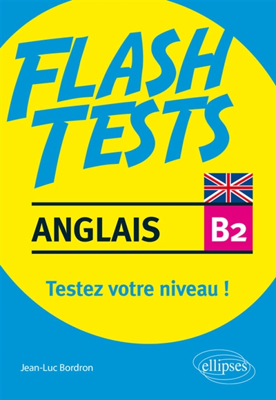Anglais niveau B2, flash tests : testez votre niveau d'anglais ! : vocabulaire, grammaire