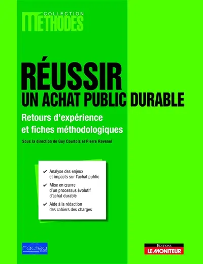 Réussir un achat public durable : retours d'expérience et fiches méthodologiques : analyse des enjeux et impacts sur l'achat public, mise en oeuvre d'un processus évolutif d'achat durable, aide à la rédaction des cahiers des charges