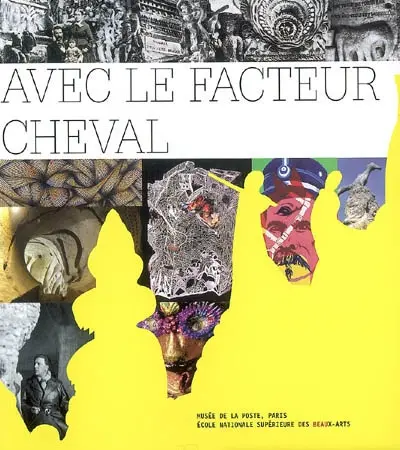 Avec le facteur Cheval : exposition, Paris, Musée de la Poste, 6 avr.-1er sept. 2007