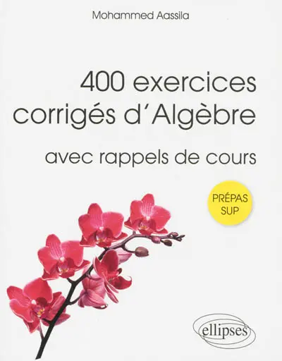 400 exercices corrigés d'algèbre pour sup : avec rappels de cours : prépas sup