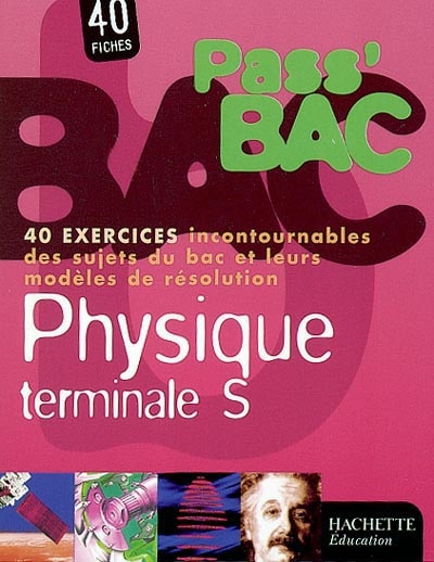 Physique, terminale S : 40 exercices incountournables des sujets du bac et leurs modèles de résolution