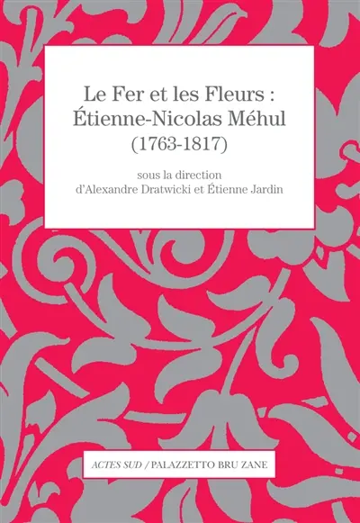 Le fer et les fleurs : Etienne-Nicolas Méhul (1763-1817)