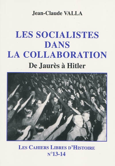 Les cahiers libres d'histoire. Vol. 13-14. Les socialistes dans la collaboration : de Jaurès à Hitler