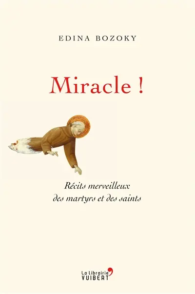 Miracle ! : récits merveilleux des martyrs et des saints